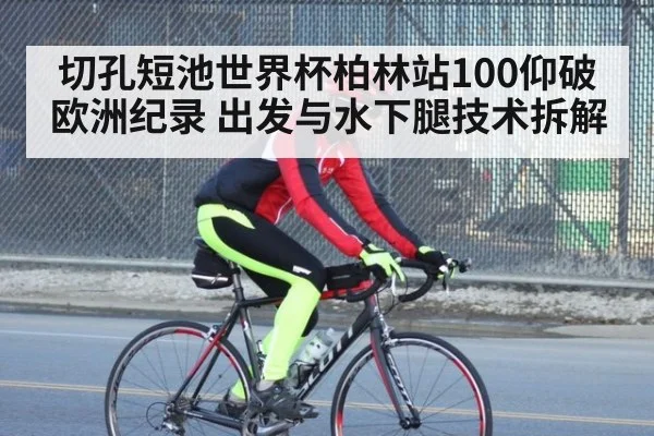 切孔短池世界杯柏林站100仰破欧洲纪录 出发与水下腿技术拆解
